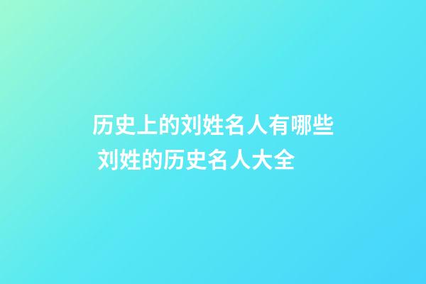历史上的刘姓名人有哪些 刘姓的历史名人大全